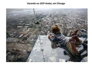 Varanda no 103º Andar, em Chicago
 