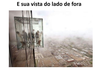 E sua vista do lado de fora
 