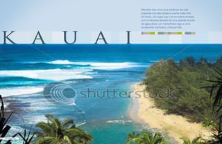 Mandara traz uma nova essência da vida
                     inspirada na mais antiga e quarta maior ilha
                     do Havaí. Um lugar que vive em plena sinergia
                     com a natureza através de uma grande porção
                     de água doce, um maravilhoso lago e uma




k a u a i
                     exuberante cachoeira, a Kauai Falls.




i a u a k
i a u a k



Foto da Ilha Kauai
 