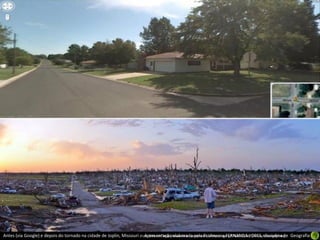Antes (via Google) e depois do tornado na cidade de Joplin, Missouri (Foto: {link url=”http://www.flickr.com/photos/zeitlosimagery/5752633134/”}Aaron Fuhrman{/link}) Geografia
                                                                        Apresentação elaborada pela Professora FERNANDA LOPES, disciplina de
 