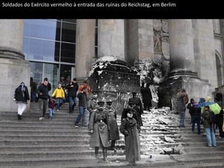 Soldados do Exército vermelho à entrada das ruínas do Reichstag, em Berlim




                                          Apresentação elaborada pela Professora FERNANDA LOPES, disciplina de Geografia
 