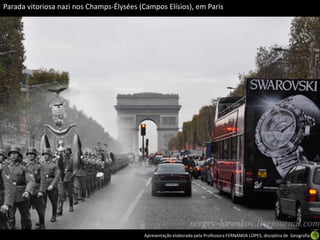 Parada vitoriosa nazi nos Champs-Élysées (Campos Elísios), em Paris




                                          Apresentação elaborada pela Professora FERNANDA LOPES, disciplina de Geografia
 