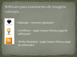  Inkscape – freeware (gratuito)
 CorelDraw – pago (requer licença paga de
utilização)
 Adobe Ilustrator – pago (requer licença paga
de utilização)
 