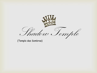 Shadow Temple(Templo das Sombras)
 