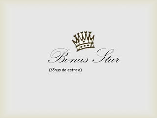 Bonus Star(bônus da estrela)
 