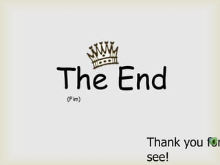 Thank you for
see!
The End(Fim)
 