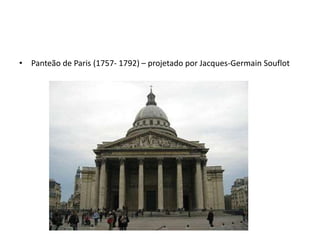 • Panteão de Paris (1757- 1792) – projetado por Jacques-Germain Souflot
 