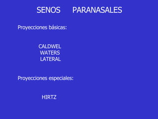 SENOS  PARANASALES Proyecciones básicas: CALDWEL   WATERS LATERAL Proyecciones especiales: HIRTZ 