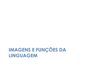 Imagens e funções da linguagem