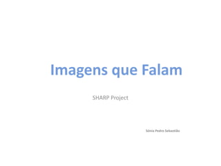 Imagens que Falam SHARP Project Sónia Pedro Sebastião 