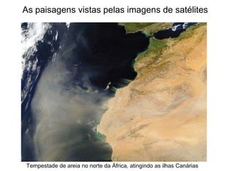 As paisagens vistas pelas imagens de satélites
Tempestade de areia no norte da África, atingindo as ilhas Canárias
 