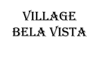 VILLAGE
BELA VISTA

 