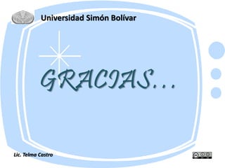 Universidad Simón Bolívar 
GRACIAS… 
Lic. Telma Castro 
