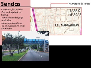 SendasAv. Marginal de TorbesSendasAspectos favorables-Por su longitud es buena conductora del flujo vehículos.Aspectos Negativos-se encuentra en total abandono