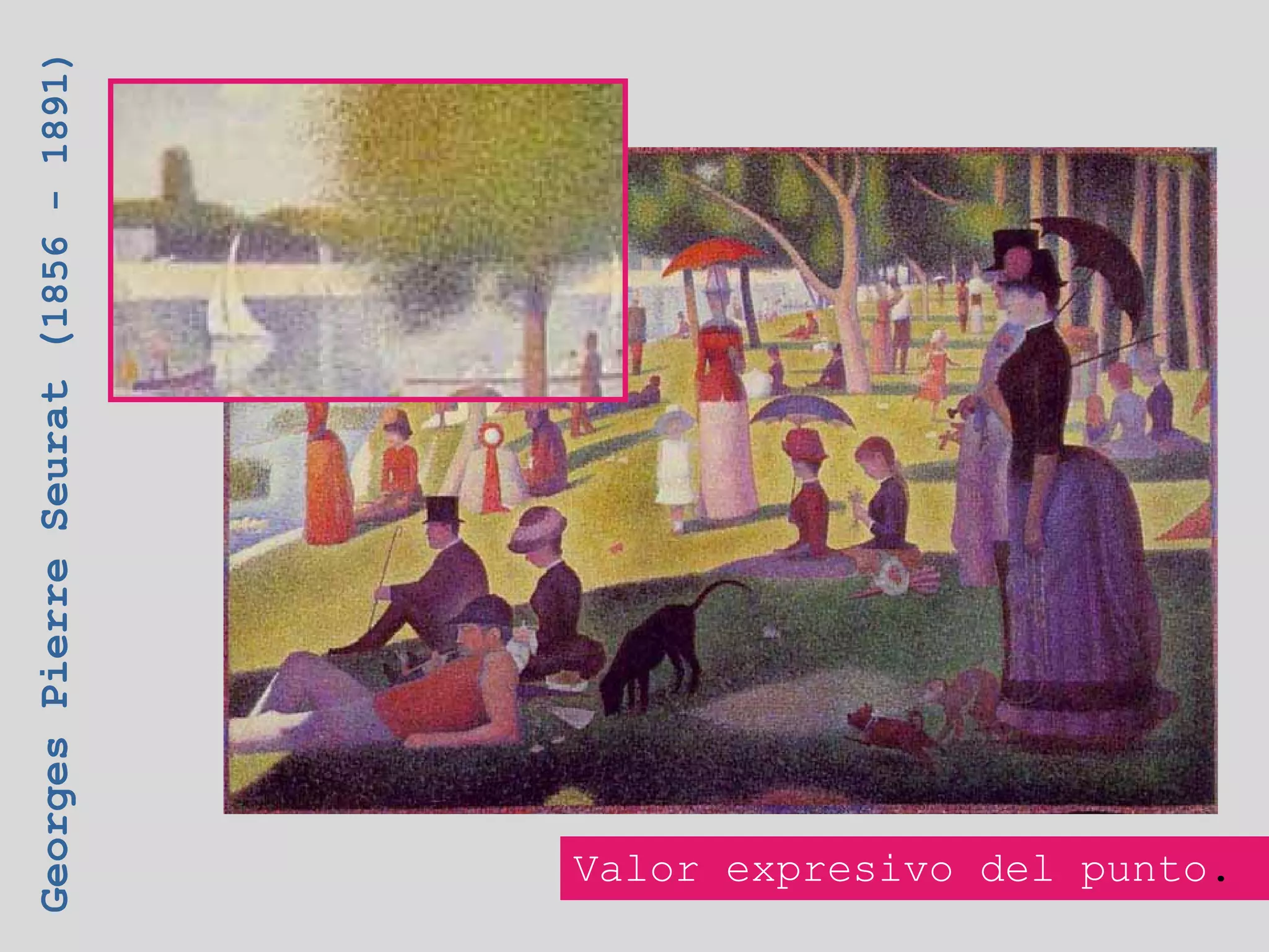 Georges Pierre Seurat (1856 - 1891)




 Valor expresivo del punto.
 