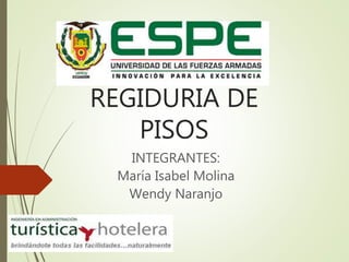 REGIDURIA DE
PISOS
INTEGRANTES:
María Isabel Molina
Wendy Naranjo
 