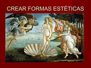 CCRREEAARR FFOORRMMAASS EESSTTÉÉTTIICCAASS 
