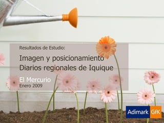 Resultados de Estudio: Imagen y posicionamiento  Diarios regionales de Iquique El Mercurio Enero 2009 
