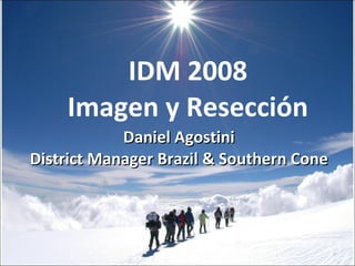 IDM 2008 Imagen y Resección Daniel Agostini District Manager Brazil & Southern Cone 