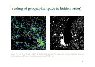 Scaling of geographic space (a hidden order)




Jiang B., Liu X. and Jia T. (2011), Scaling of geographic space as a universal rule for map
generalization, Preprint: http://arxiv.org/abs/1102.1561.

                                                                                        10
 