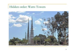 Hidden order: Watts Towers




                             24
 
