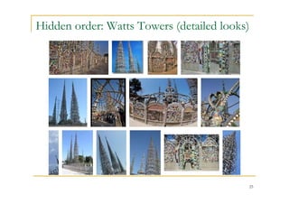 Hidden order: Watts Towers (detailed looks)




                                          25
 