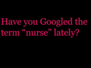 Have you Googled the term “nurse” lately?   