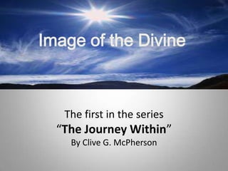 Image of the Divine

The first in the series

“The Journey Within”
By Clive G. McPherson
1

 