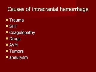Causes of intracranial hemorrhage Trauma SHT Coagulopathy Drugs AVM Tumors aneurysm 