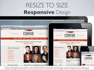 RESIZE TO SIZE
                Responsive Design




http://blog.braintrafﬁc.com/2012/01/content-strategy-and-responsive-d...
