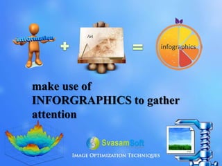 make use of
INFORGRAPHICS to gather
attention
Art
 