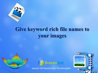 Give keyword rich file names to
your images
 
