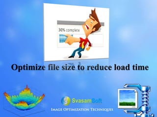 Optimize file size to reduce load time
 