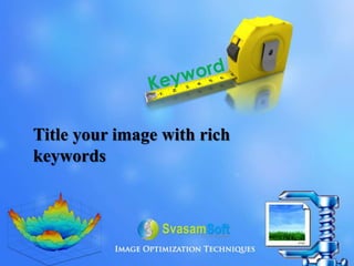 Title your image with rich
keywords
 