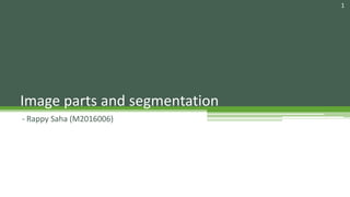 - Rappy Saha (M2016006)
Image parts and segmentation
1
 
