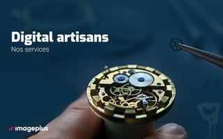 Digital artisans
Nos services
 