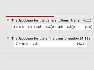    The Jacobean for the general bilinear trans. (4.11)




   The Jacobean for the affine transformation (4.12)
 