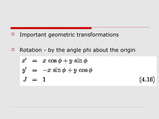    Important geometric transformations

   Rotation - by the angle phi about the origin
 
