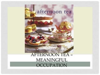 AFTERNOON TEA –
  MEANINGFUL
  OCCUPATION
 