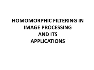 HOMOMORPHIC FILTERING IN IMAGE PROCESSING AND ITSAPPLICATIONS 