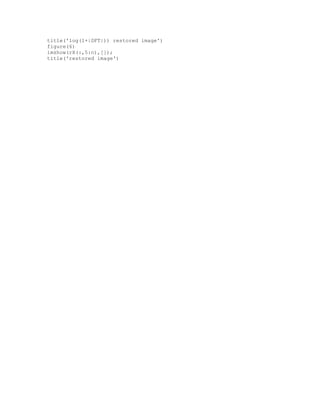 title('log(1+|DFT|)) restored image')
figure(6)
imshow(rX(:,5:n),[]);
title('restored image')
 