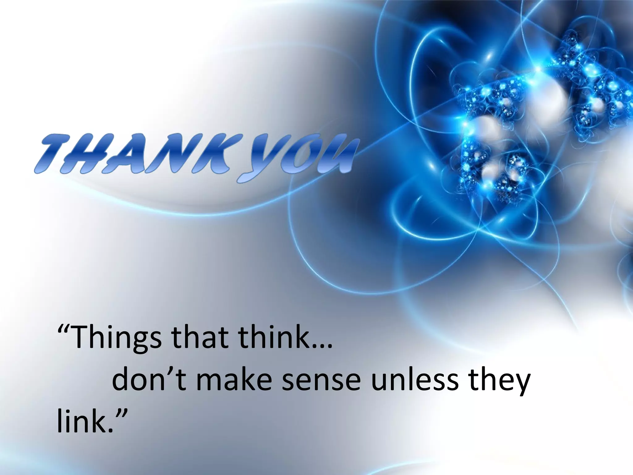 “Things that think…
don’t make sense unless they
link.”
 