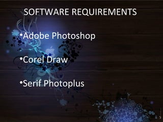 SOFTWARE REQUIREMENTS
•Adobe Photoshop
•Corel Draw
•Serif Photoplus
 