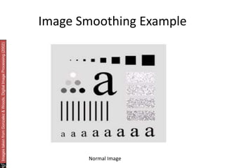 Image Smoothing Example 
Images taken from Gonzalez & Woods, Digital Image Processing (2002) 
Normal Image 
 