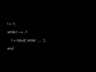 t = 1;
while t ~= -1
t = input(' enter ..... ');
end
 