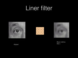 Liner ﬁlter
Bluer( with box
filter )
Original
111
111
111
 