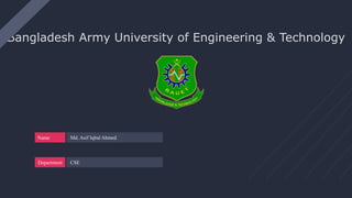 Md. Asif Iqbal Ahmed
CSEDepartment
Name
Bangladesh Army University of Engineering & Technology
 