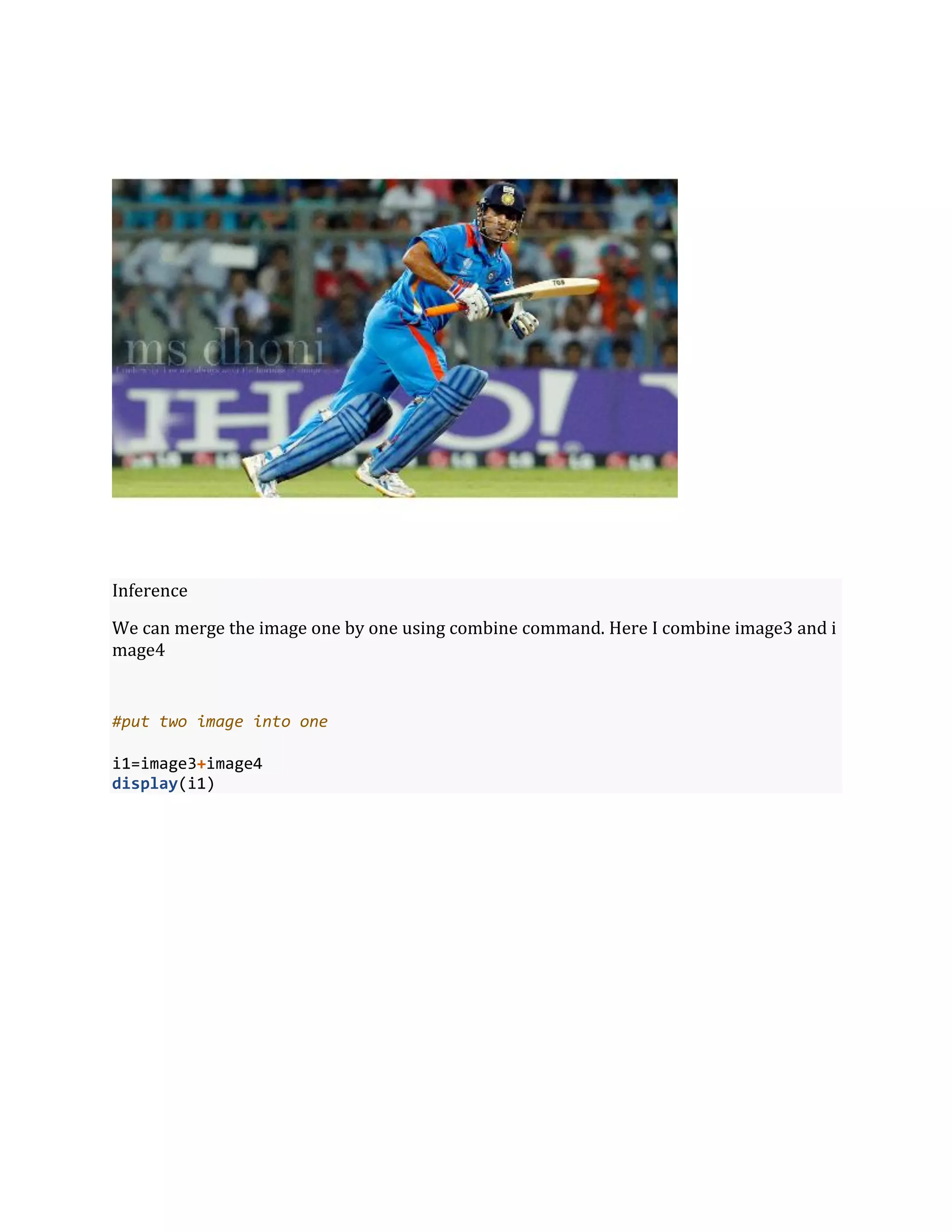 Inference
We can merge the image one by one using combine command. Here I combine image3 and i
mage4
#put two image into one
i1=image3+image4
display(i1)
 