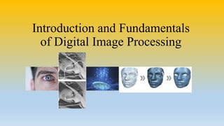 Introduction and Fundamentals
of Digital Image Processing
 