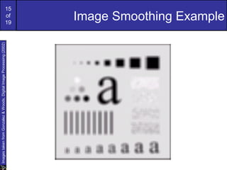 15
of
19
Image Smoothing Example
ImagestakenfromGonzalez&Woods,DigitalImageProcessing(2002)
 